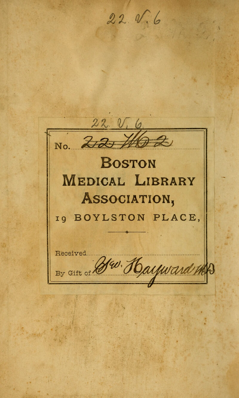 £2. ^L Zl. g/7 In No. Boston Medical Library Association, 19 BOYLSTON PLACE, Received... By Gift of ^^:.^^^^A