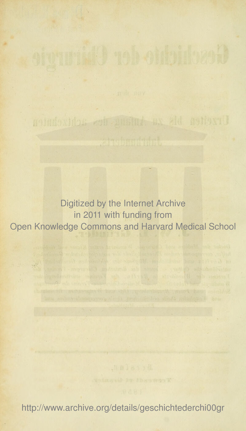 Digitized by the Internet Archive in 2011 with funding from Open Knowledge Commons and Harvard Medical School http://www.archive.org/details/geschichtederchiOOgr