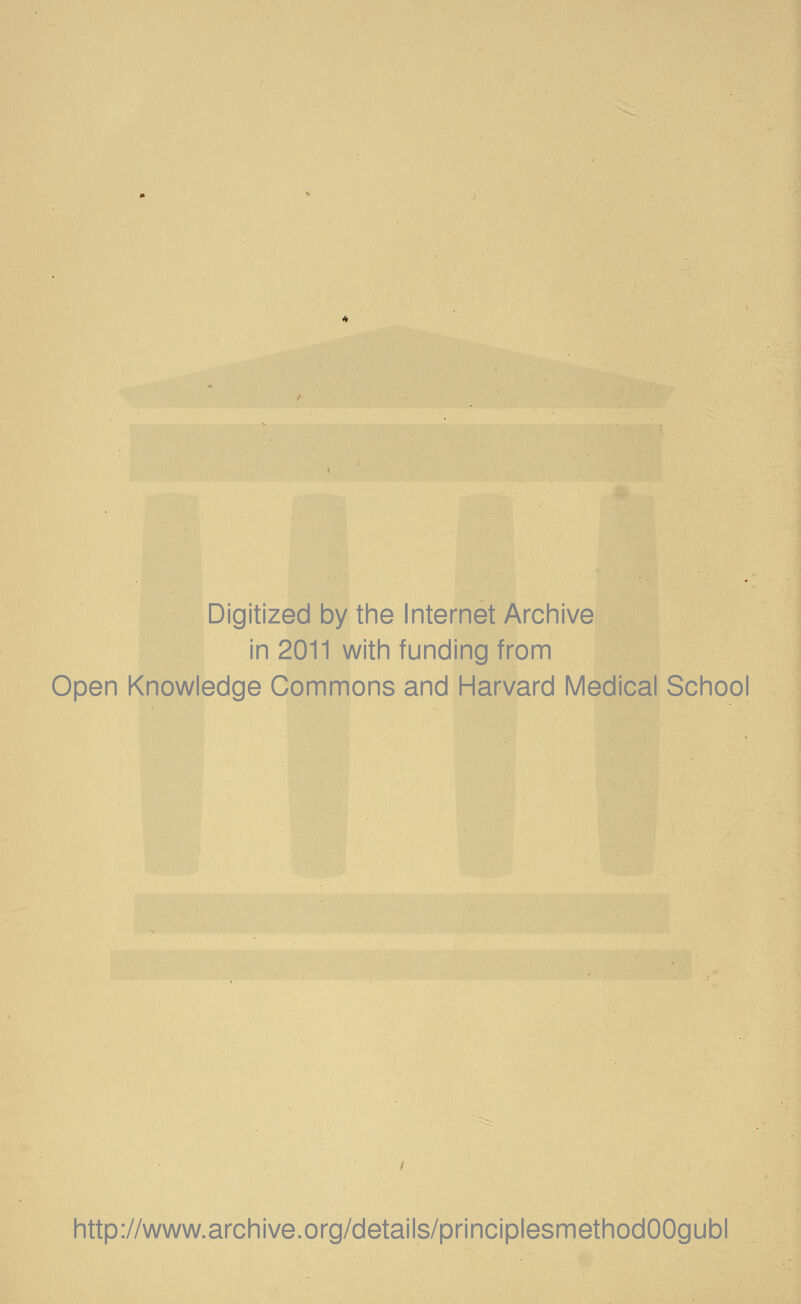 Digitized by the Internet Archive in 2011 with funding from Open Knowledge Commons and Harvard Medical School http://www.archive.org/details/principlesmethodOOgubl