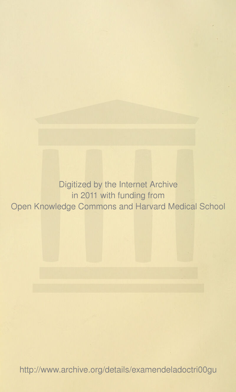 Digitized by the Internet Archive in 2011 with funding from Open Knowledge Commons and Harvard Médical School http://www.archive.org/details/examendeladoctriOOgu
