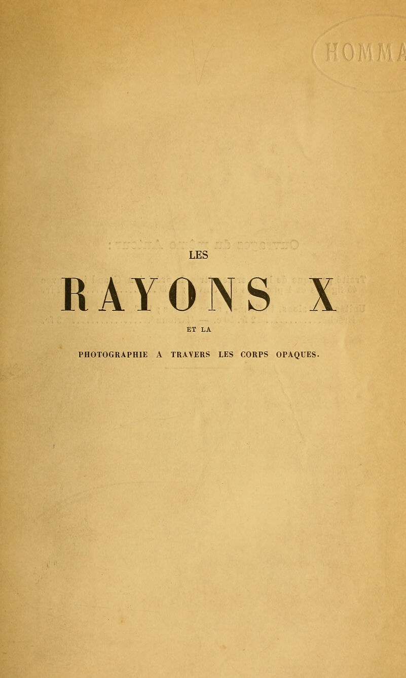 LES RAYONS X PHOTOGRAPHIE A TRAVERS LES CORPS OPAQUES.