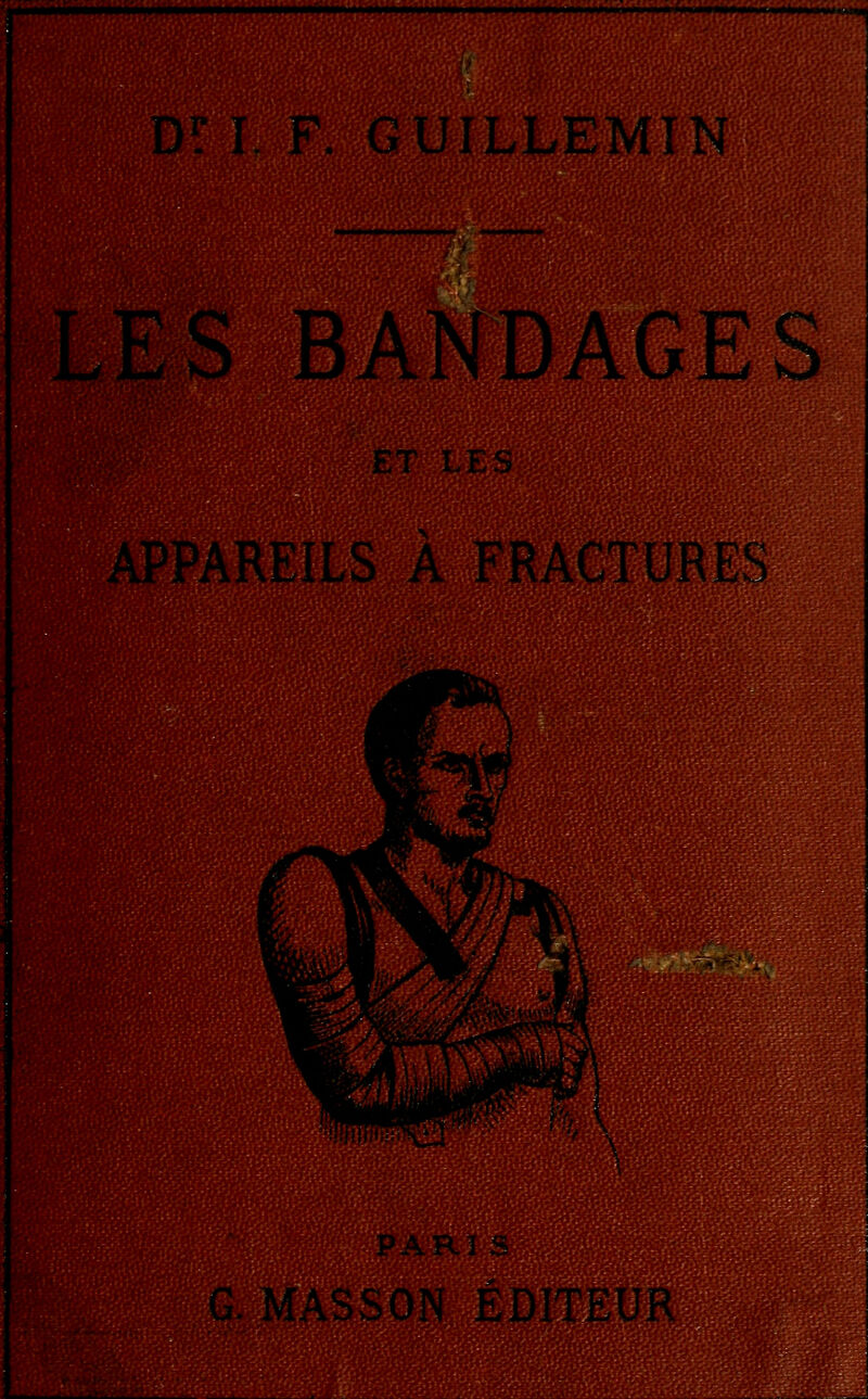 D: I F. GUILLEMTN BANDAGES ET LES [APPAREILS A FRACTURES P A R 1 S G. MASSON EDITEUR