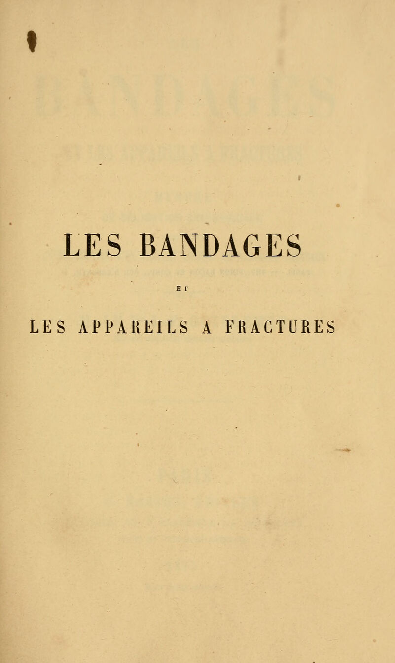 I LES BANDAGES LES APPAREILS A FRACTURES