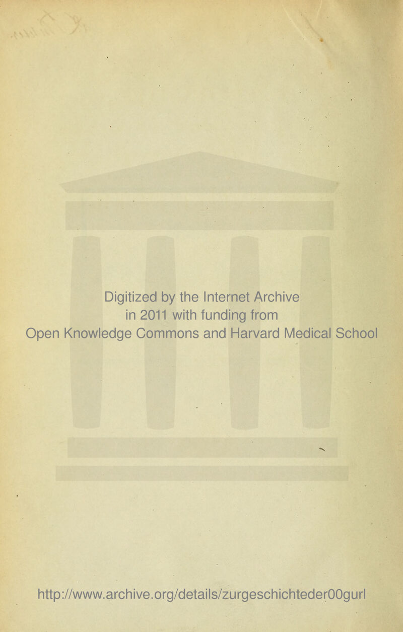 Digitized by the Internet Archive in 2011 with funding from Open Knowledge Commons and Harvard Medical School http://www.archive.org/details/zurgeschichtederOOgurl