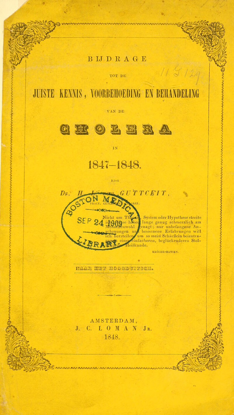 .-v^^^>./v.^ -v-s-**/ B IJ D K A G E JUISTE KEIIS, VüORBElIOEDIN(i EN BEHAlEUl M 1847-1848. GUTTCM'IT, System oder Hypothese strcite lauge geuug sclimerzlich am enagt; nur unbefangeiie jAn- besoiuioue Erraliriuigeii ^vill m so iiieiii Scliaiilein bcizutra- cliereu, bcglückoiiJcieii Slel- Ikunde. Kliiic.ER-HANSEN. rjüüs miEïP iii®®(B[Diiïaïf3(Ein, AMSTEEDAM, J. C. L O M A N 1848. Jr. A*4«.#»V>^i«*> AAi>ua««si>A^''-