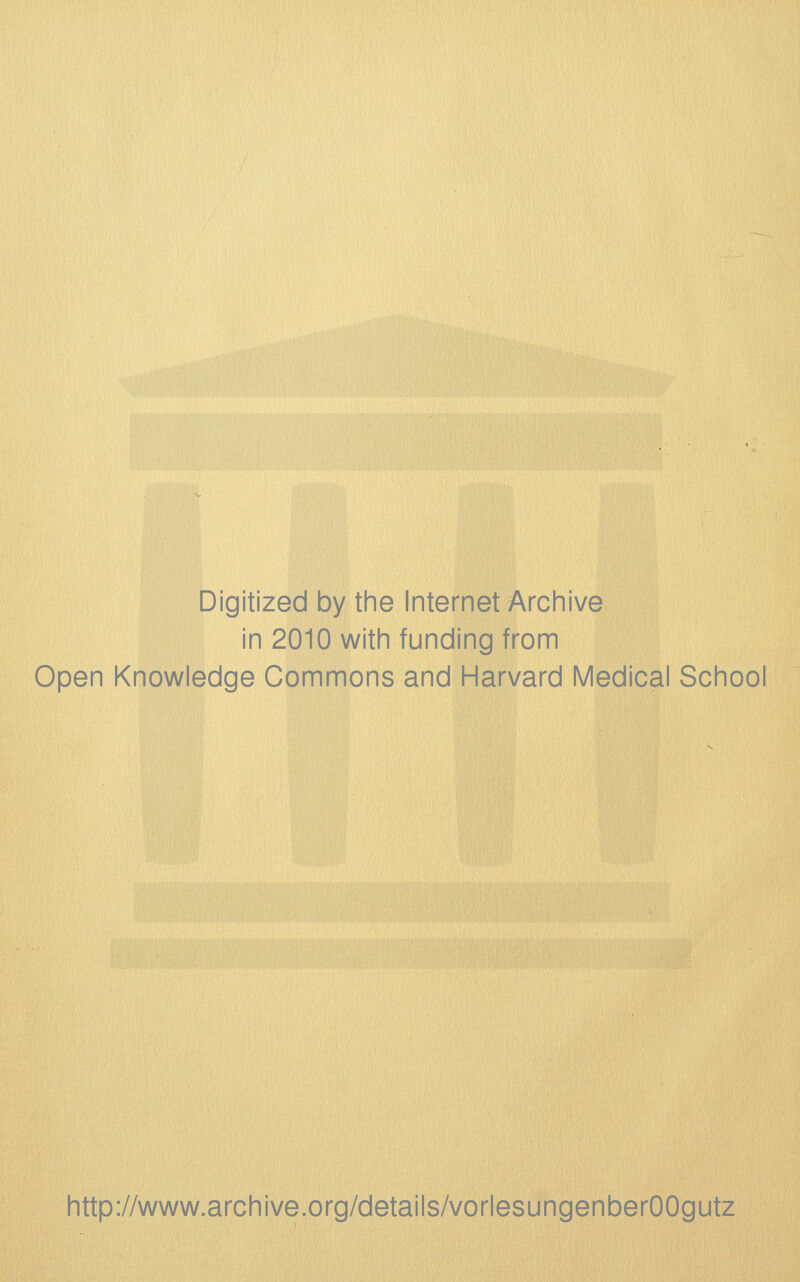 Digitized by the Internet Archive in 2010 with funding from Open Knowledge Commons and Harvard Medical School http://www.archive.org/details/vorlesungenberOOgutz