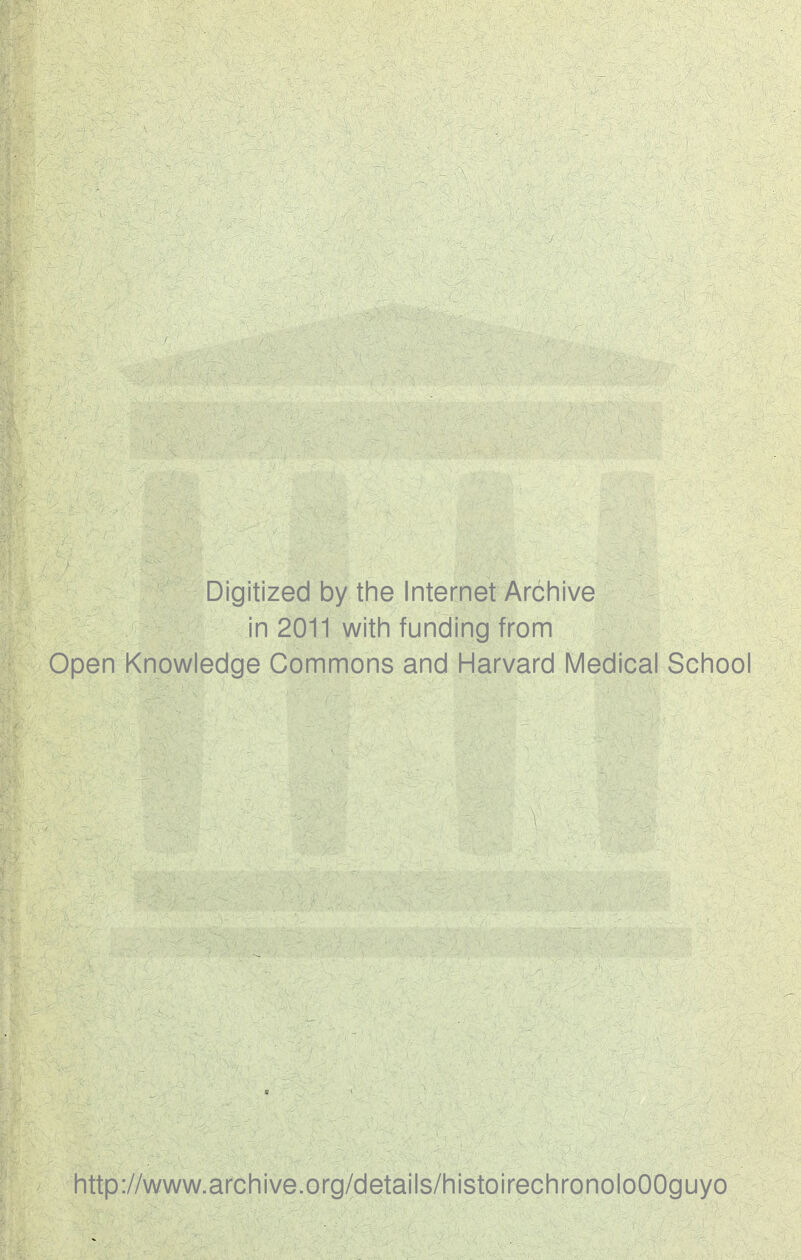 Digitized by the Internet Archive in 2011 witii funding from Open Knowledge Gommons and Harvard Médical School http://www.archive.org/details/histoirechronoloOOguyo