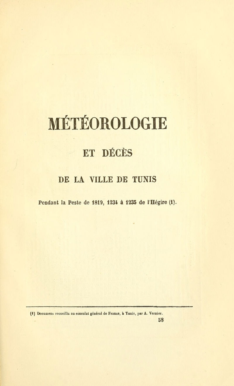 MÉTÉOROLOGIE ET DÉCÈS DE LA VILLE DE TUNIS Peodant la Peste de 1819, 123i à 123S de l'Hégire (1). (1) Document recueillis au consulat général de France, i Tunis, par A. Vernier. S8
