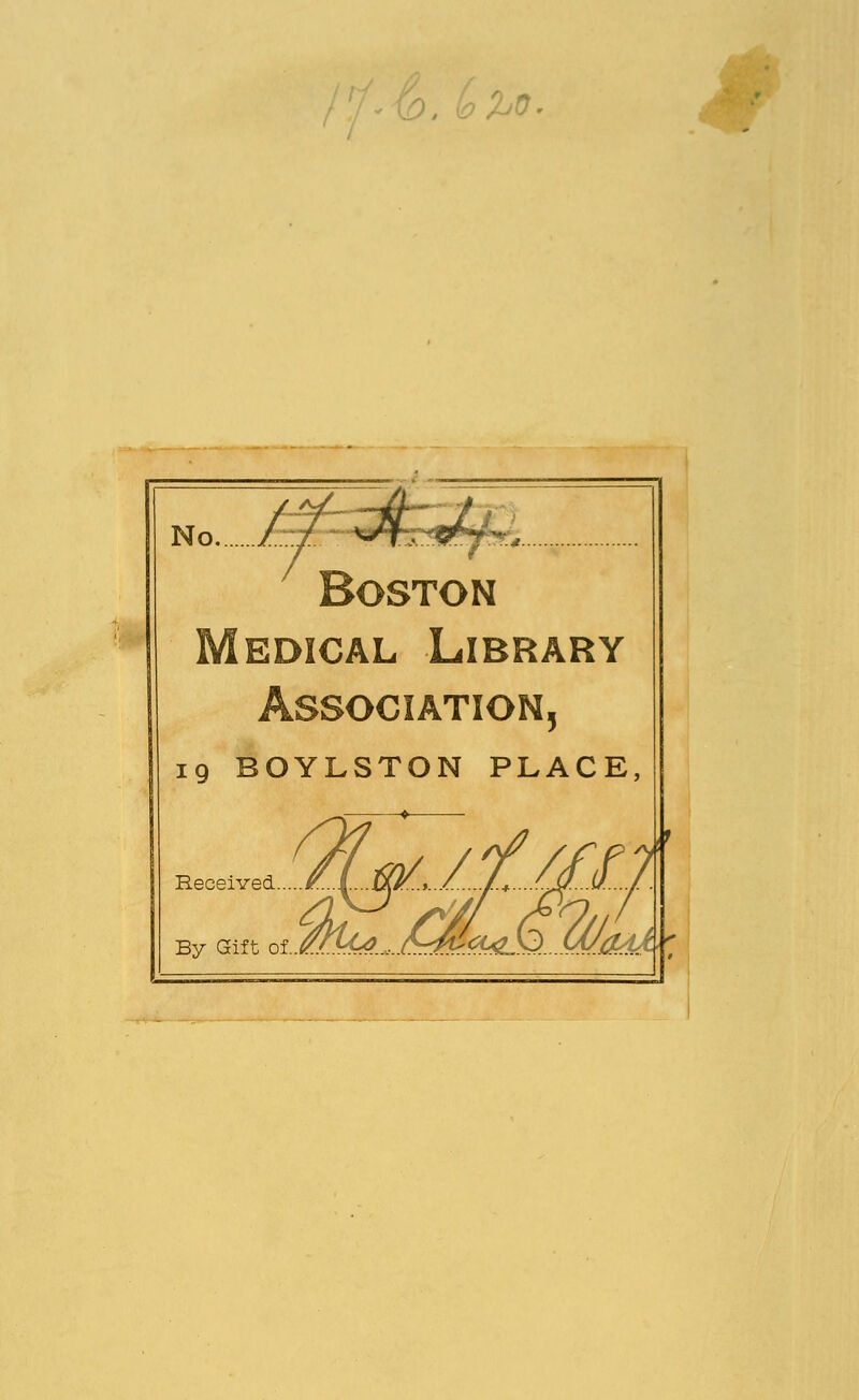 , bbo. No. Boston edical Library 5 19 BOYLSTON PLACE, Received... By Gift of. ..:.... 