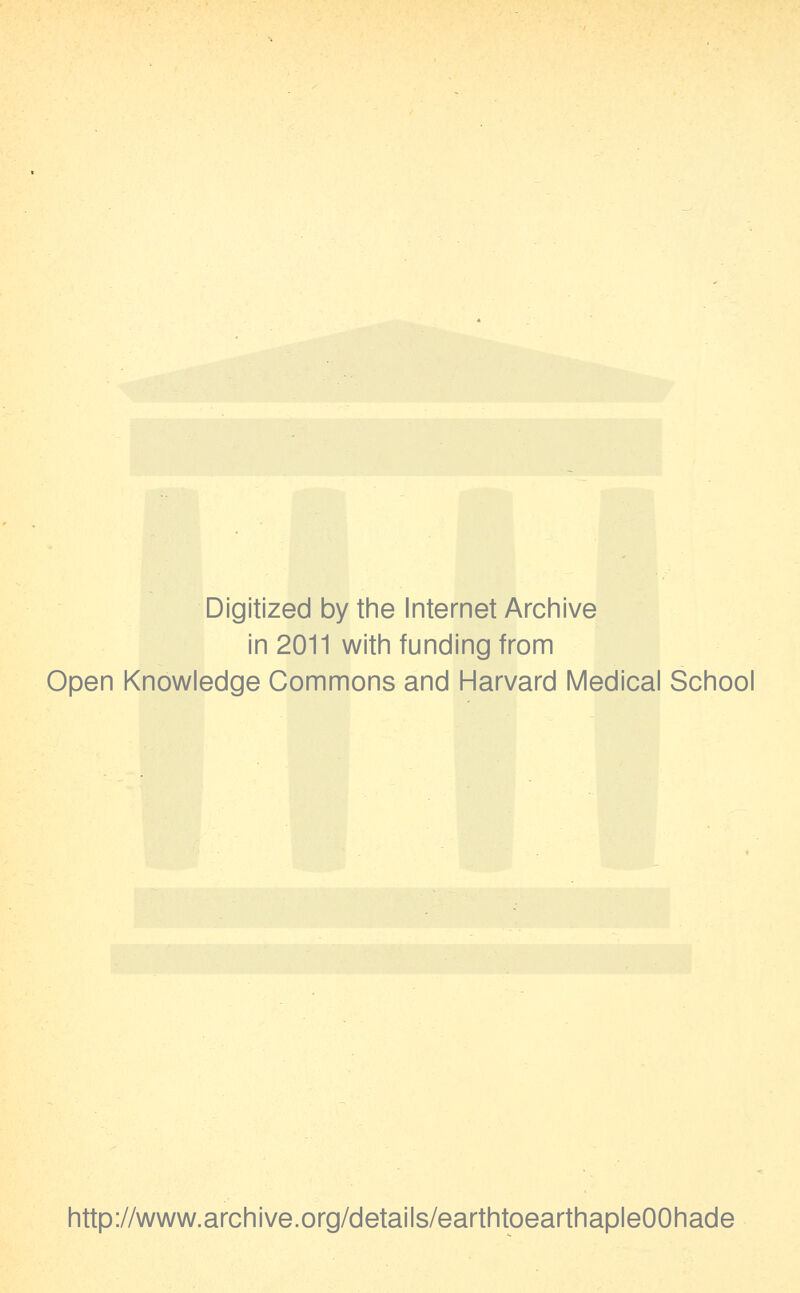 Digitized by the Internet Archive in 2011 with funding from Open Knowledge Commons and Harvard Medical School http://www.archive.org/details/earthtoearthapleOOhade