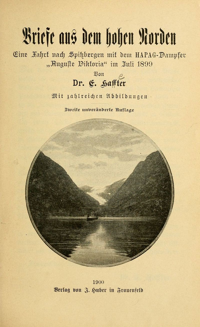 (Ems Jal)ü nai^ 3:p\^hu^m mit hmx HAPAG-I^ampfa^ »JRugupß Btktocta im :Jult 1899 23ojt /? Dr. f. Rafftet ÜJlit 3af)lreid)en Slbbtlbuugcit • 1900 Scrinö uoii 3. .^uöcr in 5r««enfclb