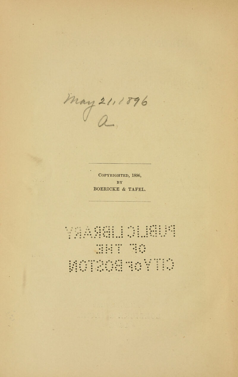 M^i^jL/,/rf4 7 0- Copyrighted, 1896, BY BOERICKE & TAFEL. , • »•« e » 9 • • • e«e 8 « e®» •••••• • (