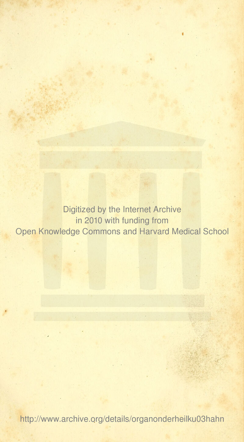 Digitized by the Internet Archive in 2010 with funding from Open Knowledge Commons and Harvard Medical School http://www.archive.Qrg/details/organonderheilku03hahn