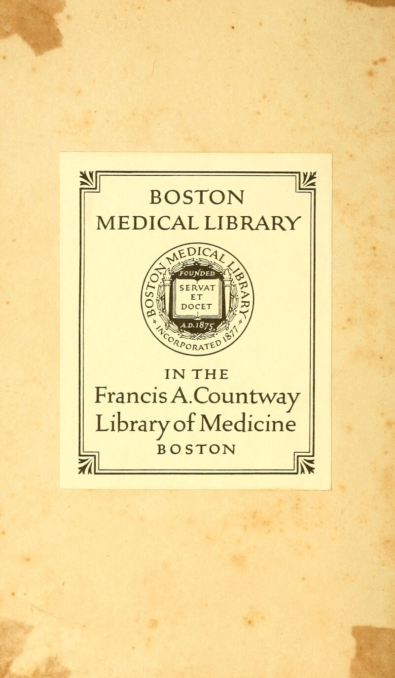 BOSTON MEDICAL LIBRARY IN THE Francis A.Countway Library of Medicine BOSTON K ¥