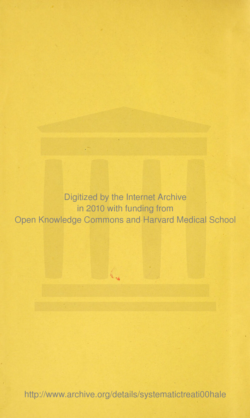 Digitized by the Internet Arcinive in 2010 witii funding from Open Knowledge Commons and Harvard Medical School http://www.archive.org/details/systematictreatiOOhale