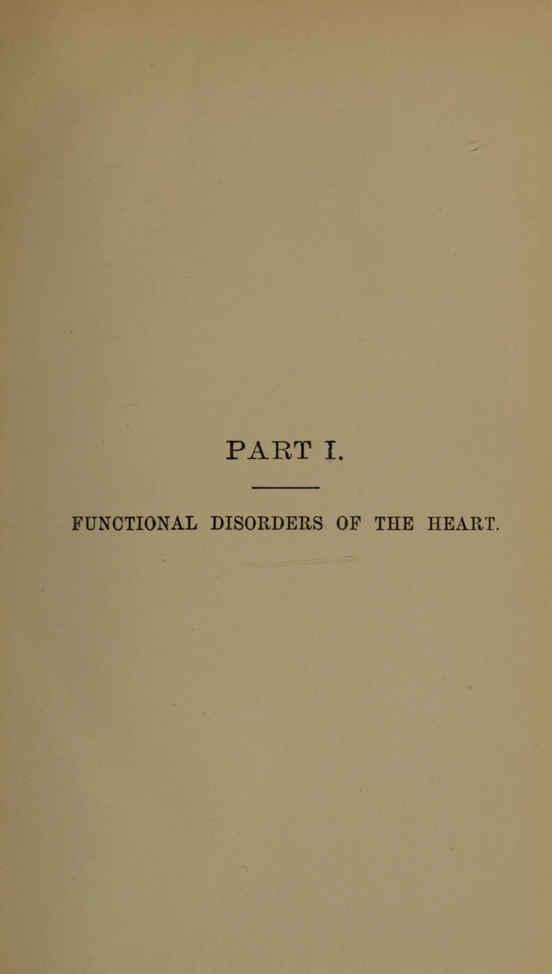 PART I. FUNCTIONAL DISORDERS OF THE HEART.