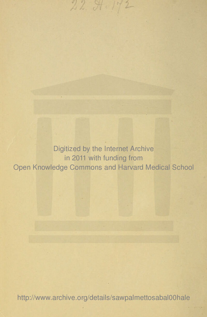 Digitized by tine Internet Arciiive in 2011 witii funding from Open Knowledge Commons and Harvard Medical School http://www.archive.org/details/sawpalmettosabalOOhale