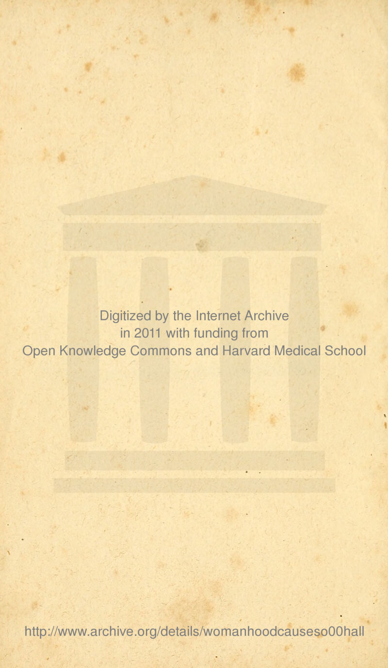 Digitized by tine Internet Arciiive in 2011 witii funding from Open Knowledge Commons and Harvard Medical School http://www.archive.org/details/womanhoodcausesoOOhall