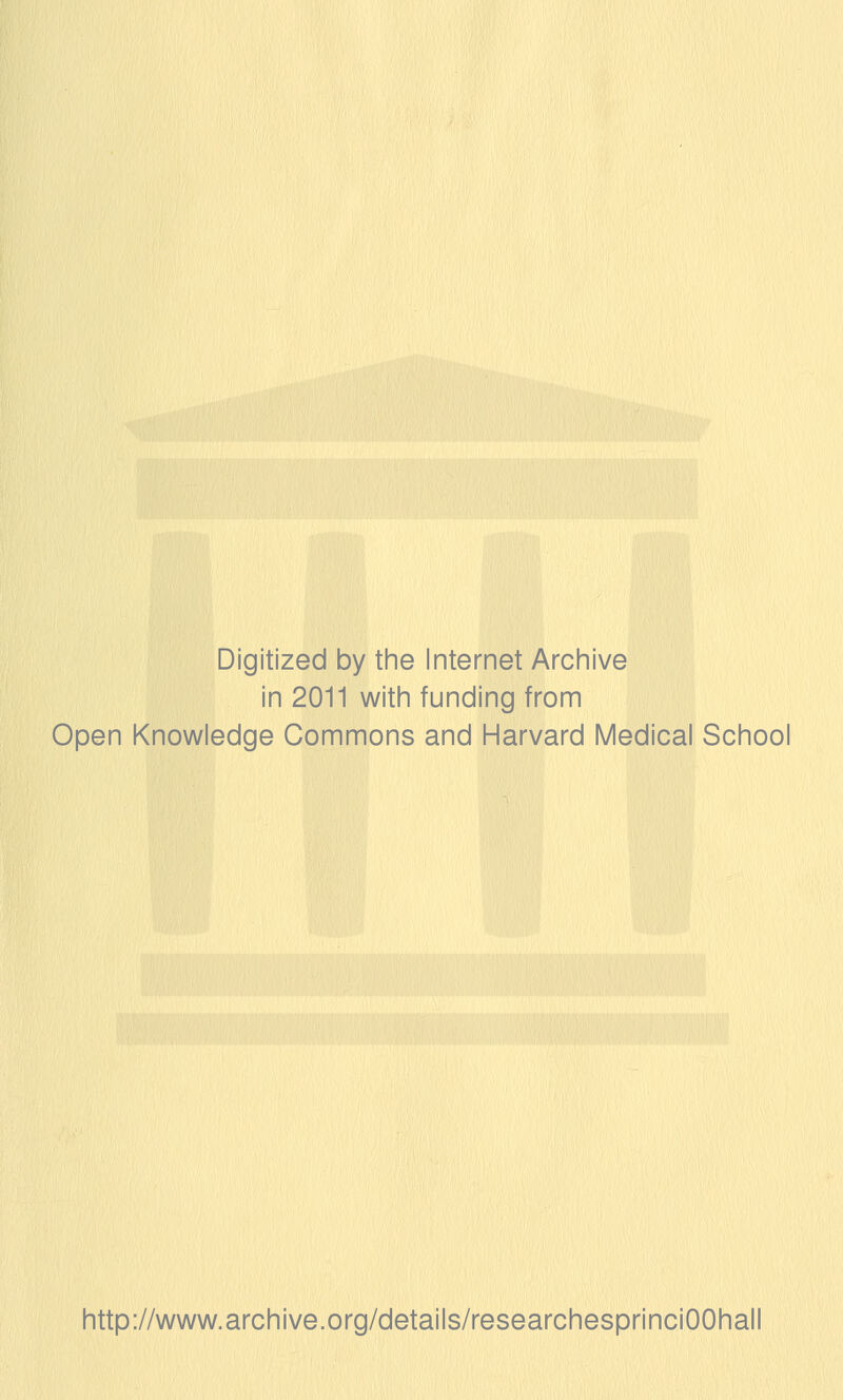 Digitized by tine Internet Arciiive in 2011 witii funding from Open Knowledge Commons and Harvard Medical School http://www.archive.org/details/researchesprinciOOhall