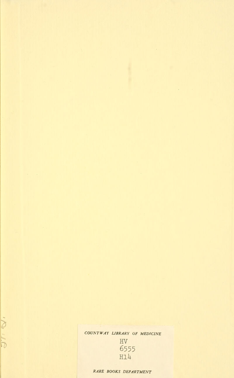 ri) COUNTWAY UBRARY OF MEDICINE HV 6555 Hli+ RARE BOOKS DEPARTMENT