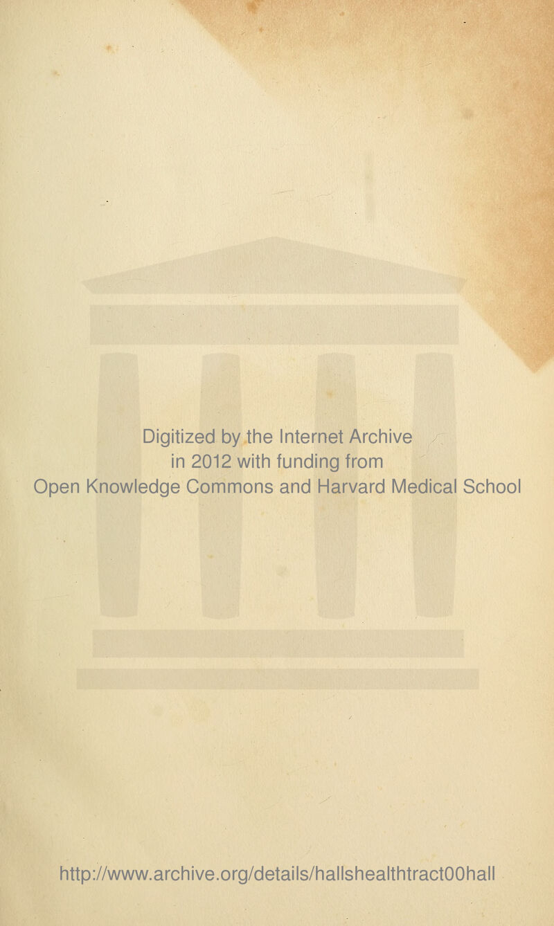 Digitized by the Internet Archive /; in 2012 with funding from Open Knowledge Commons and Harvard Medical School http://www.archive.org/details/hallshealthtractOOhall