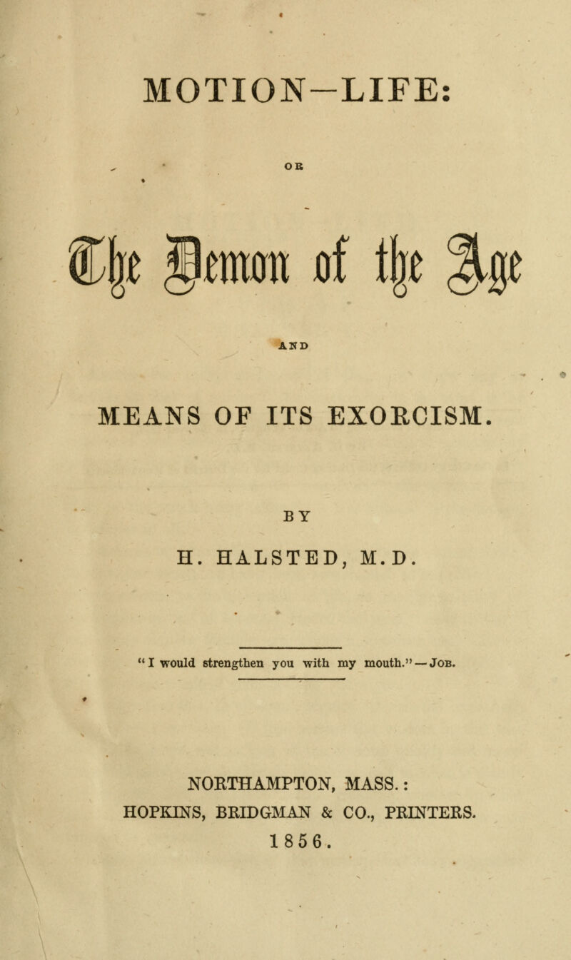 OS %\t §mm d i\t ^^t AND MEANS OF ITS EXOECISM. BY H. HALSTED, M.D I would strengthen you with my mouth.-—Job. NORTHAMPTON, MASS.: HOPKINS, BRIDGMAN & CO., PRINTERS. 1856.