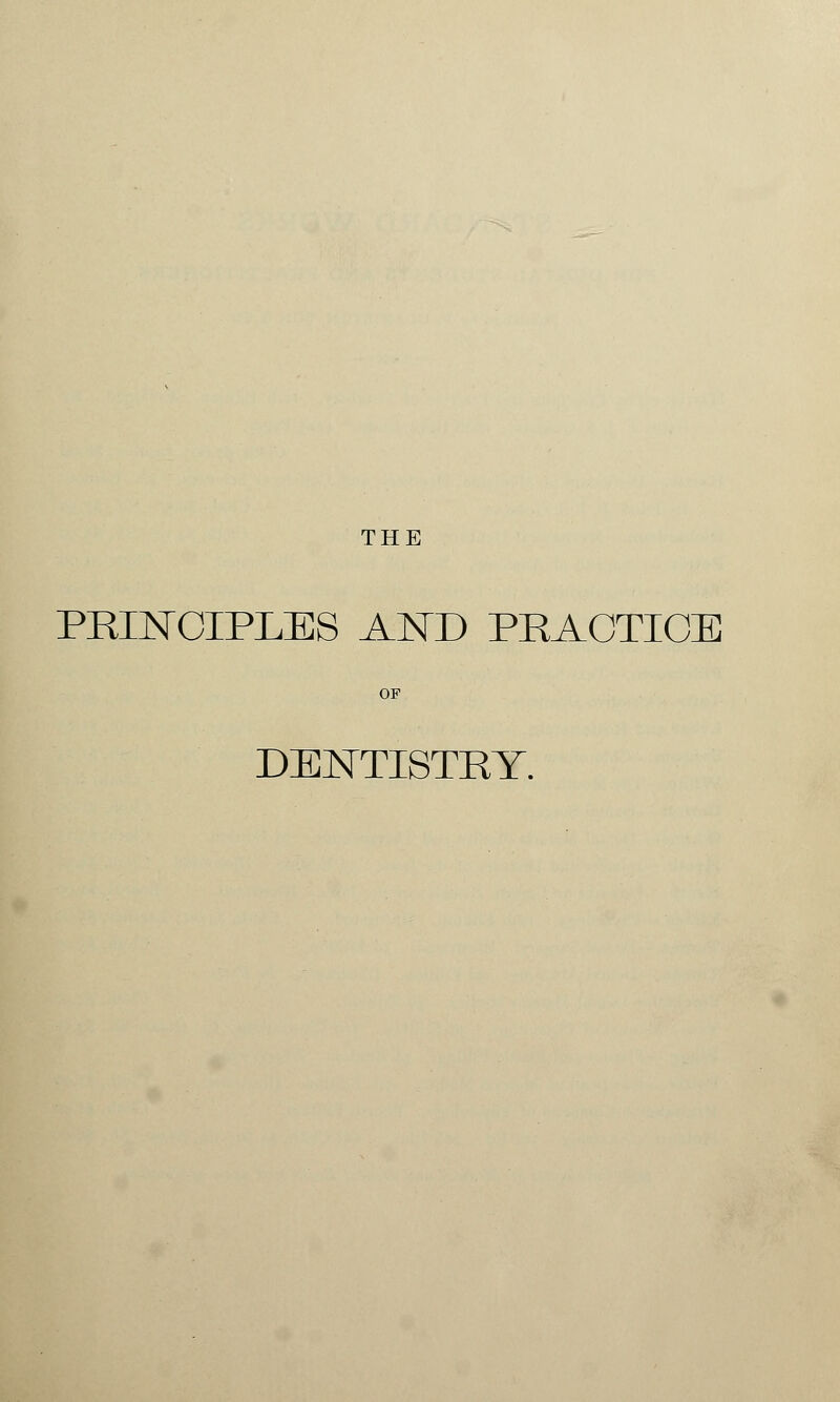 PRINCIPLES AND PRACTICE OF DENTISTRY.