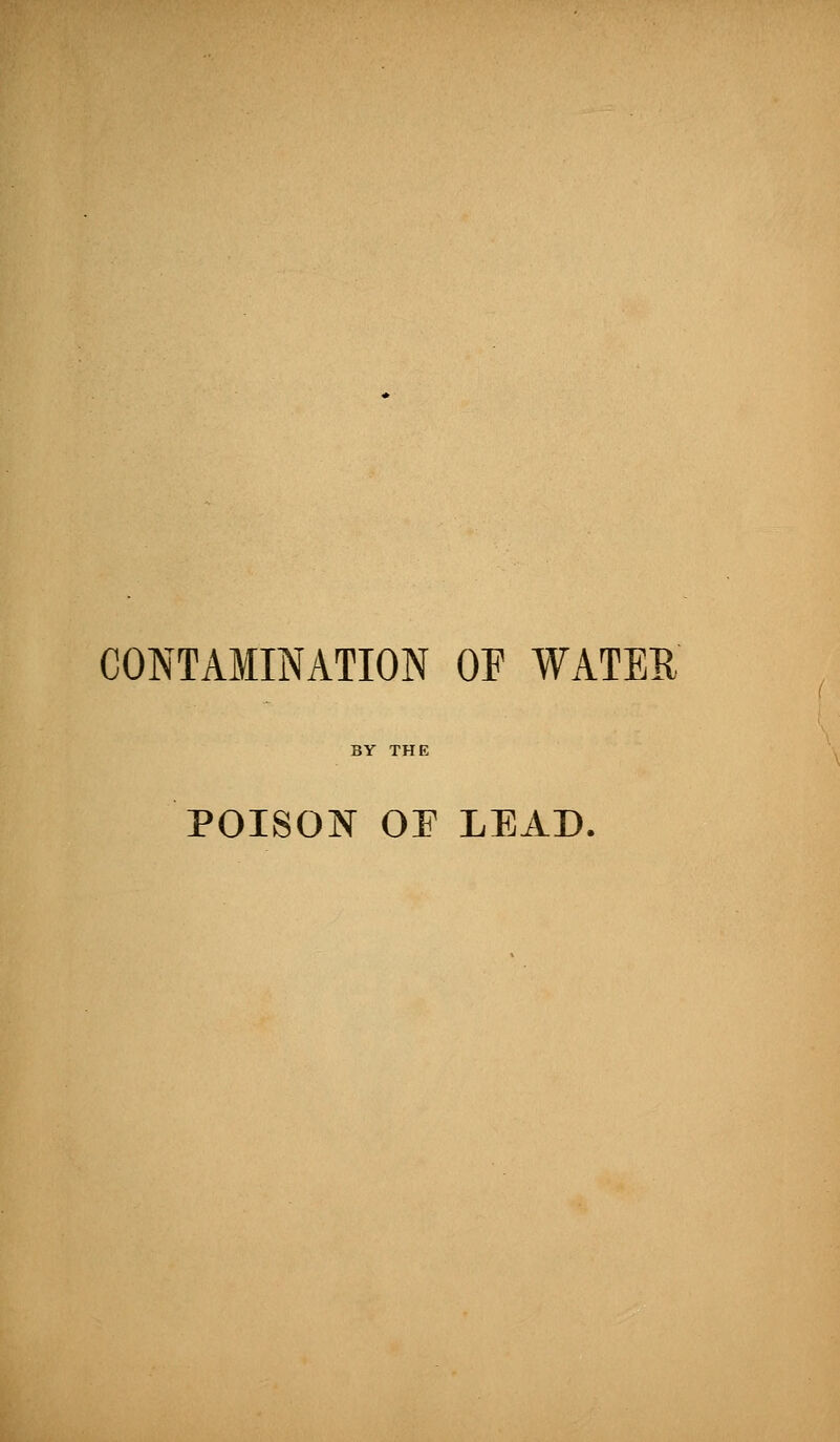 CONTAMINATION OF WATER ^ BY THE POISON OF LEAD.