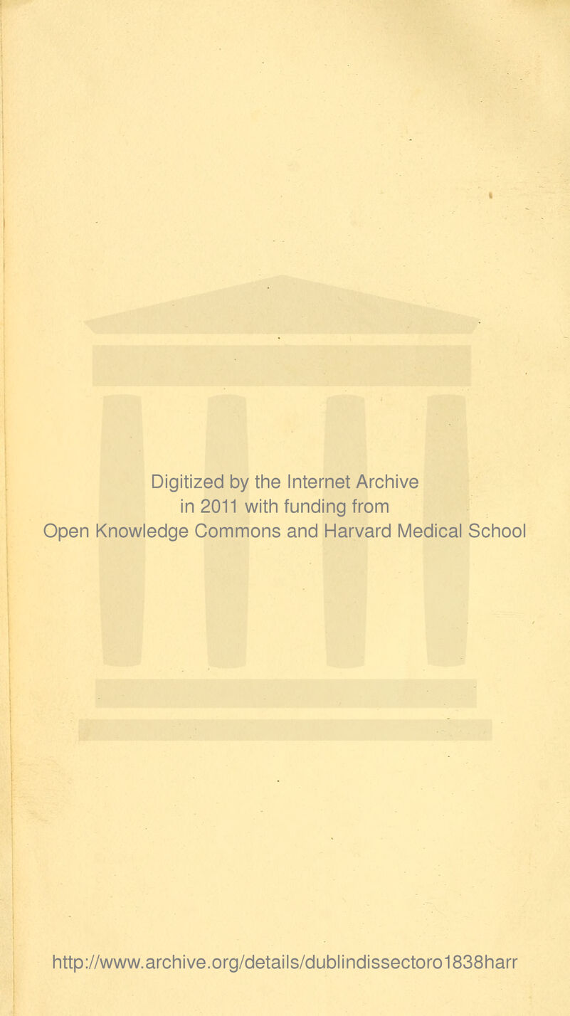 Digitized by the Internet Archive in 2011 with funding from Open Knowledge Commons and Harvard Medical School http://www.archive.org/details/dublindissectoro1838harr