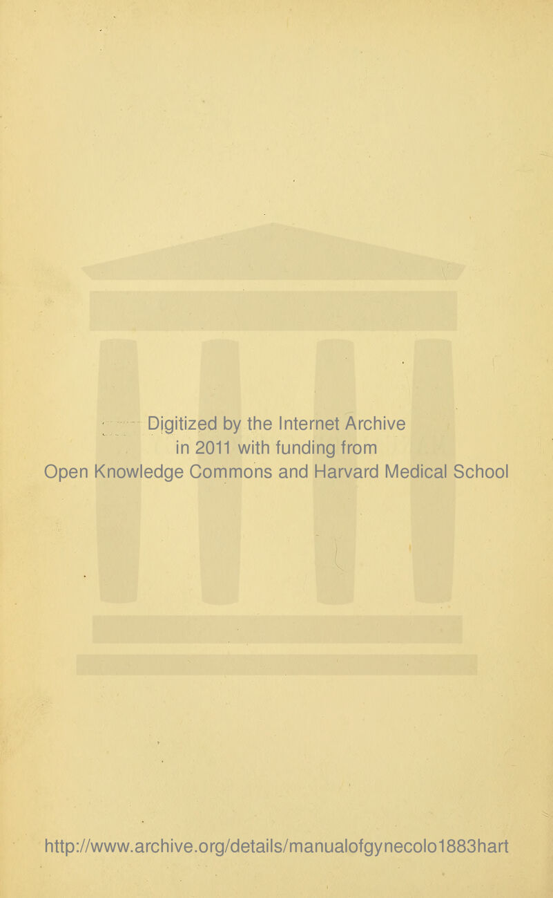 Digitized by the Internet Archive in 2011 with funding from Open Knowledge Commons and Harvard Medical School http://www.archive.org/details/manualofgynecolo1883hart