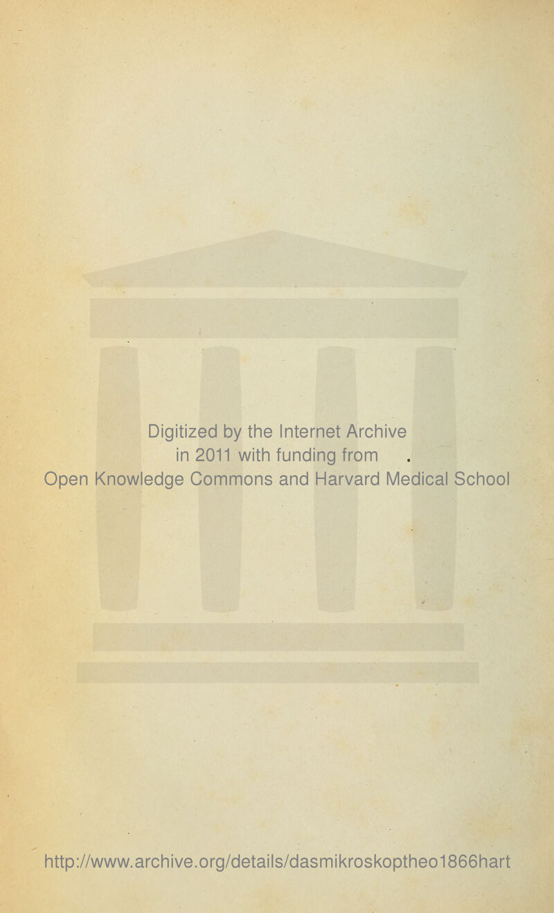 Digitized by the Internet Archive in 2011 with funding from Open Knowledge Commons and Harvard Medical School http://www.archive.org/details/dasmikroskoptheo1866hart