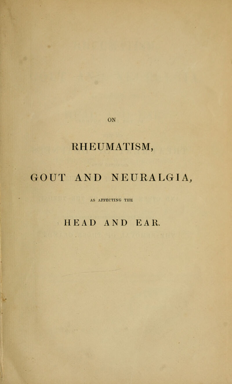 RHEUMATISM, GOUT AND NEURALGIA, AS AFFECTING TUE HEAD AND EAR.