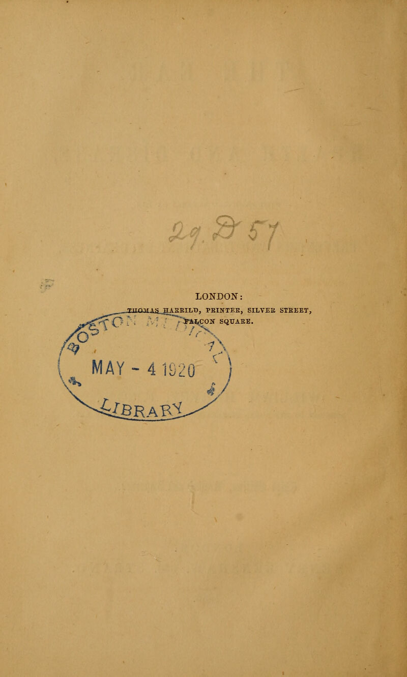 I - jfr fy LONDON: . TITOAf AjjJIABRII/O, PEINTEE, SILVE11 STREET, MAY- 41920 J