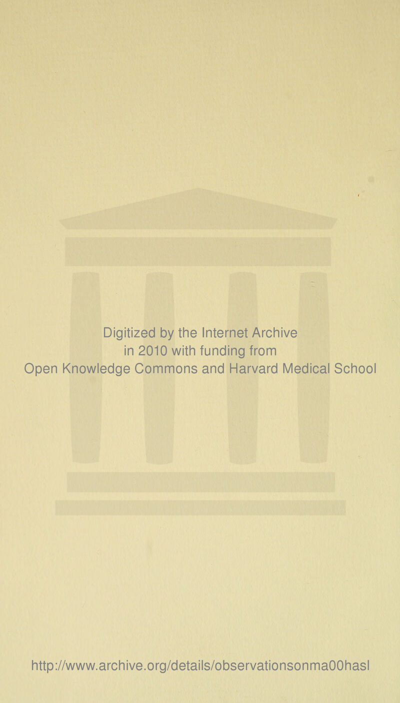 Digitized by tine Internet Archive in 2010 witii funding from Open Knowledge Commons and Harvard Medical School http://www.archive.org/details/observationsonmaOOhasl