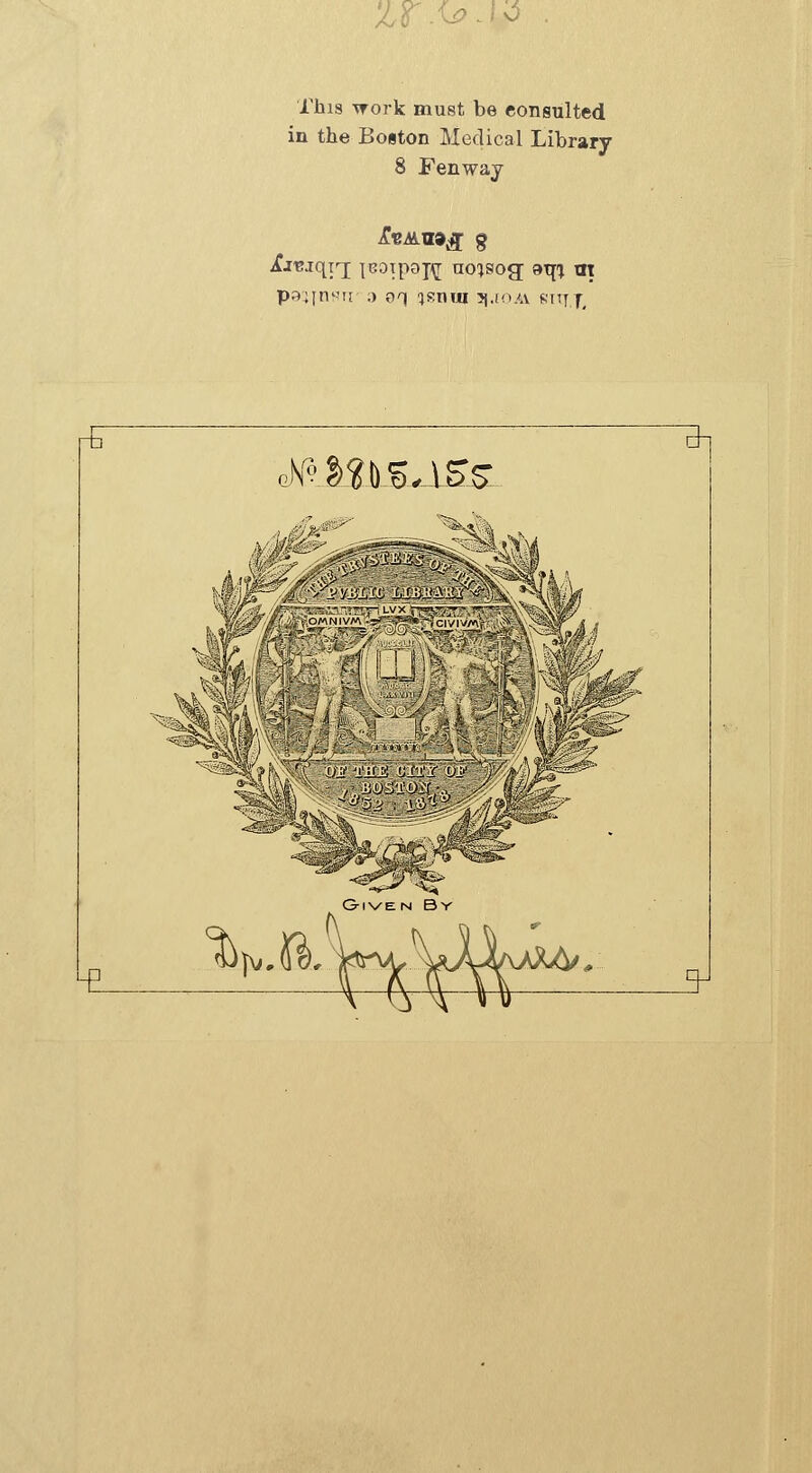 zr- Tbis -nrork must be eonsulted in the Boston Medical Library 8 Fenway ij'üjqi'j leoipoj^ uo^sog atr} m pa;jni; ;> o^ <\?.x\m 3.10AI stttj, ^ (iHis-ass di Given By ^. & v^ v\\°°^^