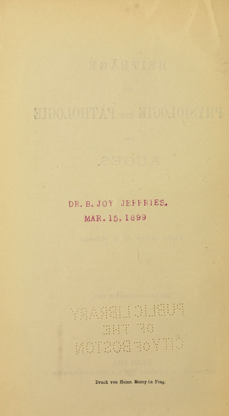 DR. B. JOY JEFFRIES, MAR.15, 1899 Druck von Heinr. Mercy in Prag.
