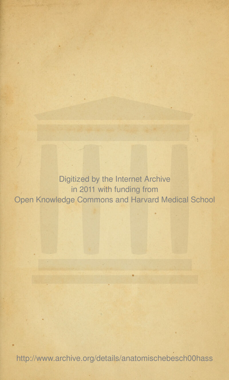 Digitized by the Internet Archive in 2011 with funding from Open Knowledge Commons and Harvard Medical School http://www.archive.org/details/anatomischebeschOOhass