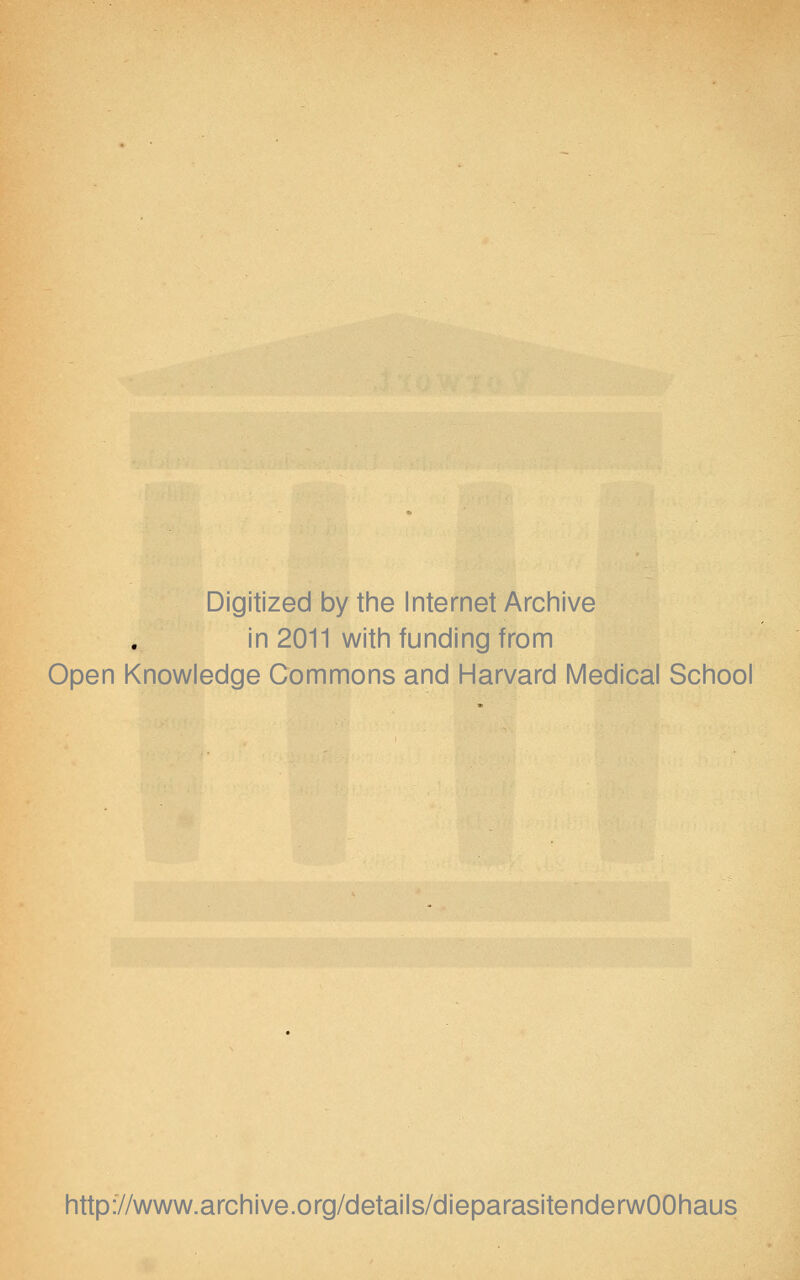 Digitized by the Internet Archive in 2011 with funding from Open Knowledge Commons and Harvard Medical School http://www.archive.org/details/dieparasitenderwOOhaus