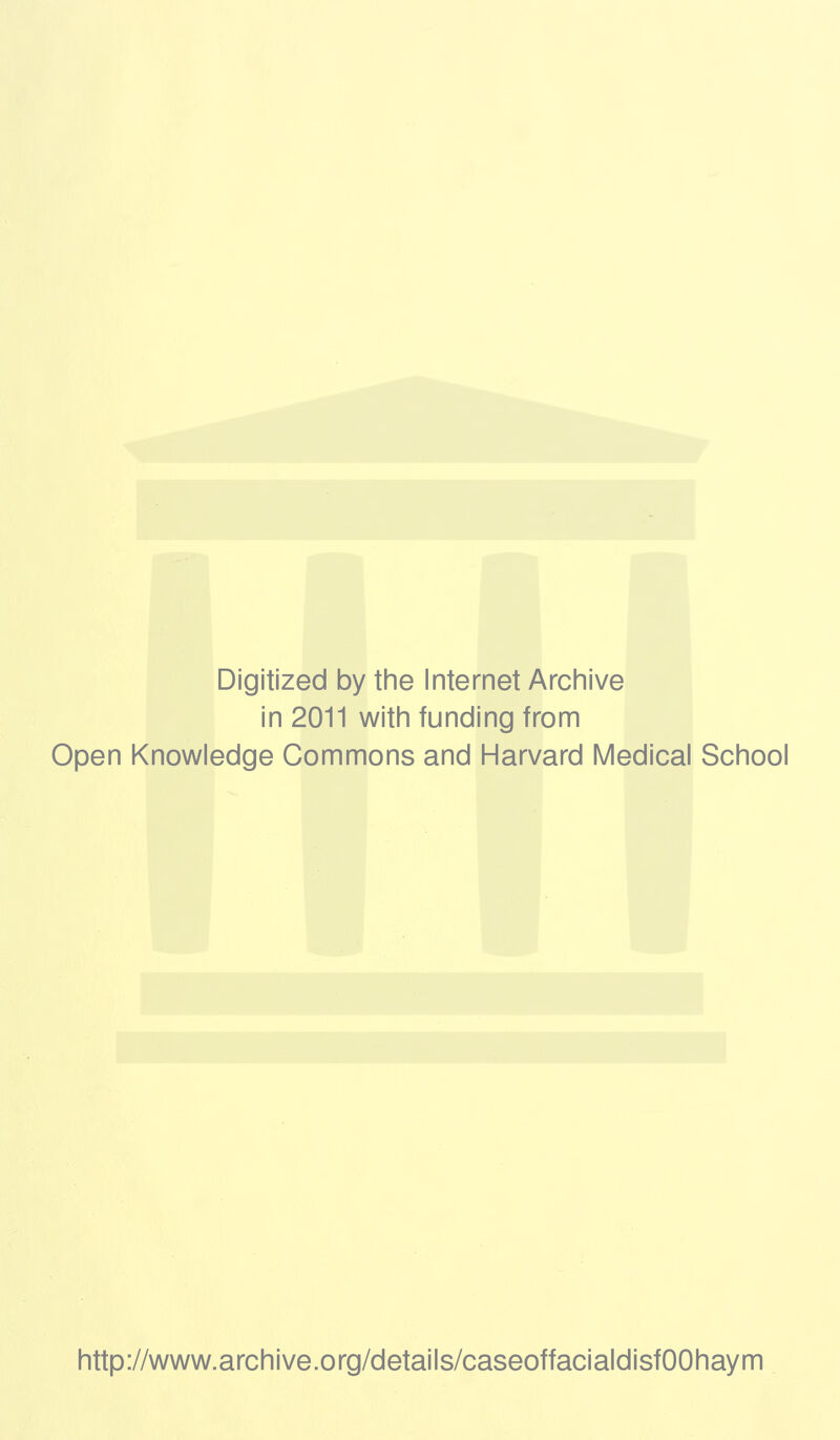 Digitized by the Internet Archive in 2011 with funding from Open Knowledge Commons and Harvard Medical School http://www.archive.org/details/caseoffacialdisfOOhaym