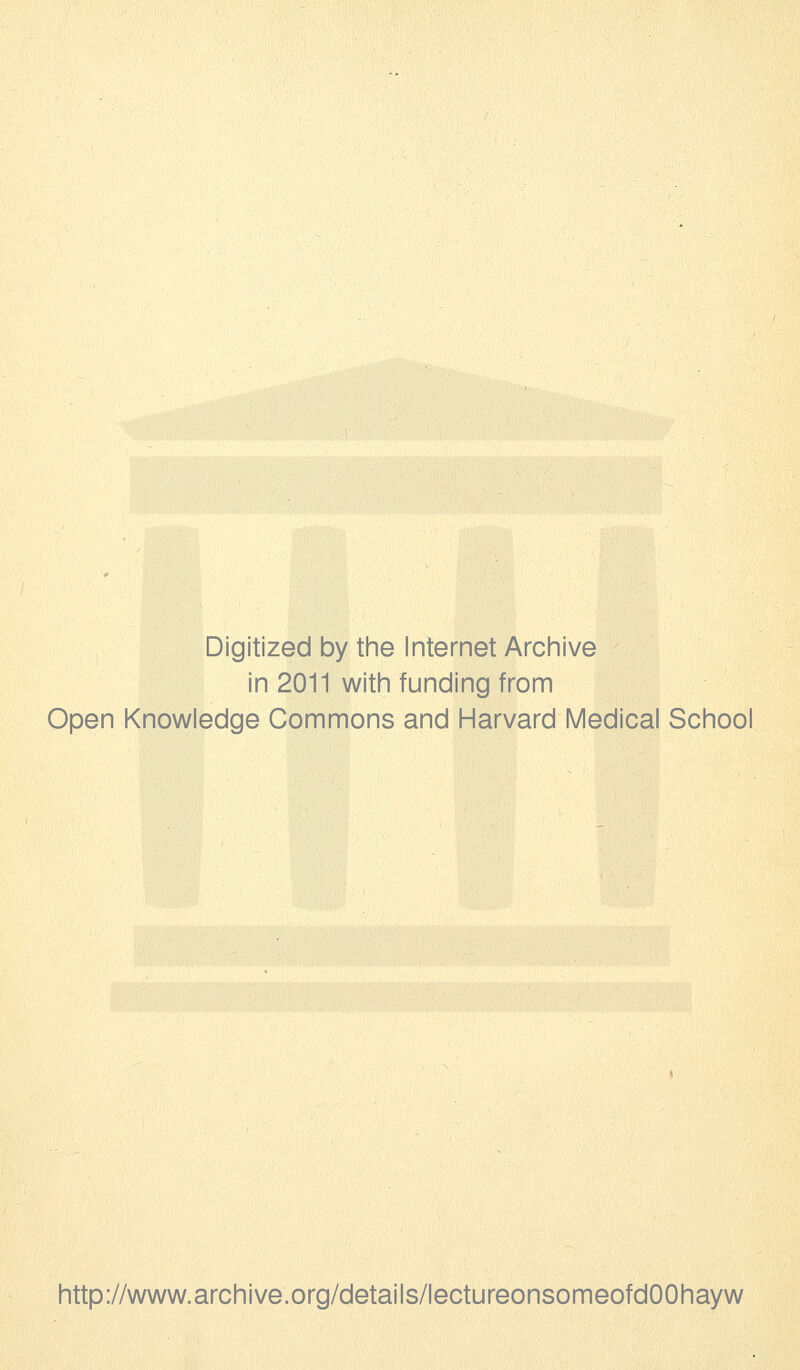 Digitized by the Internet Archive in 2011 with funding from Open Knowledge Commons and Harvard Medical School http://www.archive.org/details/lectureonsomeofdOOhayw