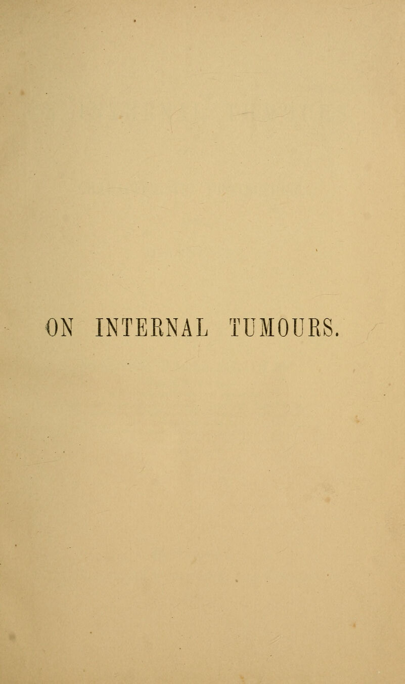 ON INTERNAL TUMOURS.
