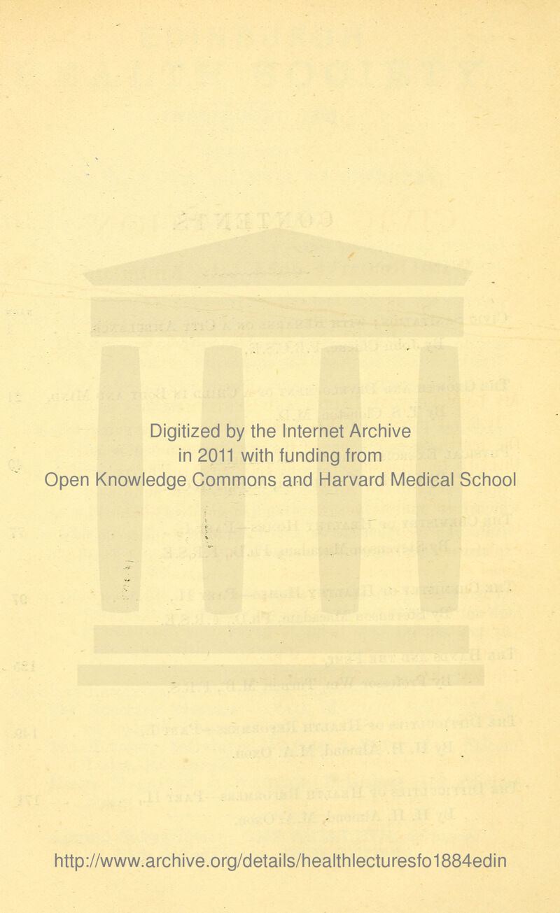 Digitized by the Internet Archive in 2011 with funding from Open Knowledge Commons and Harvard Medical School http://www.archive.org/details/healthlecturesfo1884edin