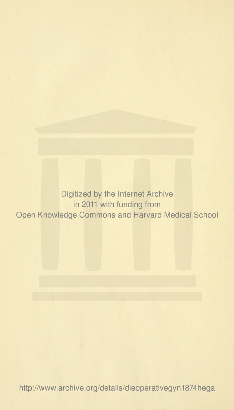 Digitized by the Internet Archive in 2011 with funding from Open Knowledge Commons and Harvard Medical School http://www.archive.org/details/dieoperativegyn1874hega