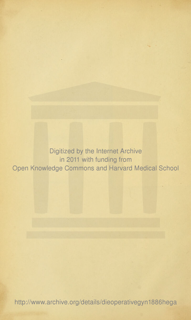 Digitized by the Internet Archive in 2011 with funding from Open Knowledge Commons and Harvard Medical School http://www.archive.org/details/dieoperativegyn1886hega