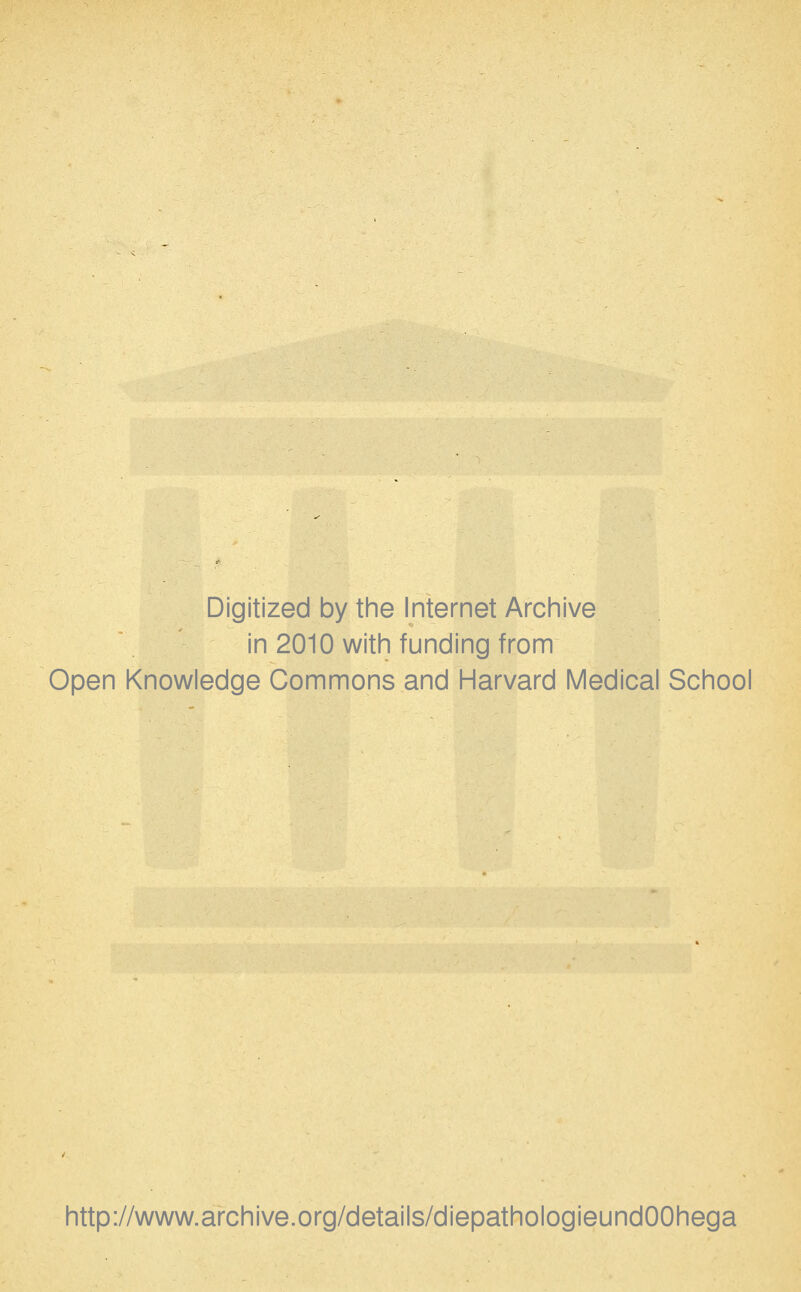 Digitized by the Internet Archive in 2010 with funding from Open Knowledge Commons and Harvard Medical School http://www.archive.org/details/diepathologieundOOhega