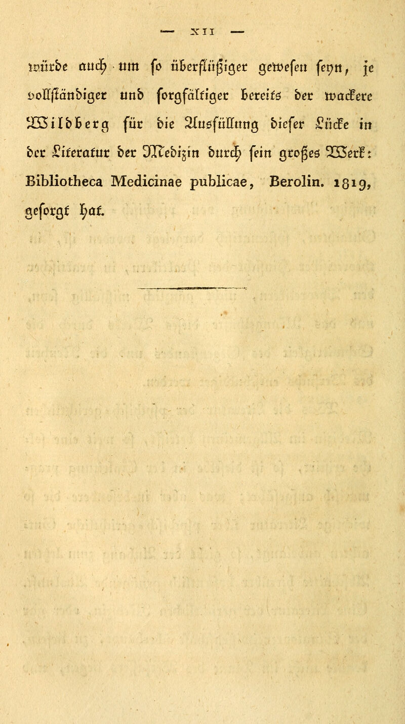 ivütbe cttid^ tim fo üBerjIn^iget gctuefett fet)tt, je DoHjlänbiget unb forgfäldgec heteit6 bet tvaäetc SBilbBerg füc bie SluöfüHttng bicfer SüdFe in bct Sitetatnt bet 'SReblpn burd^ fein grogeö ^Secf: Bibliotheca Medicinae publicae, Berolin. iQig, gefotgt l^at