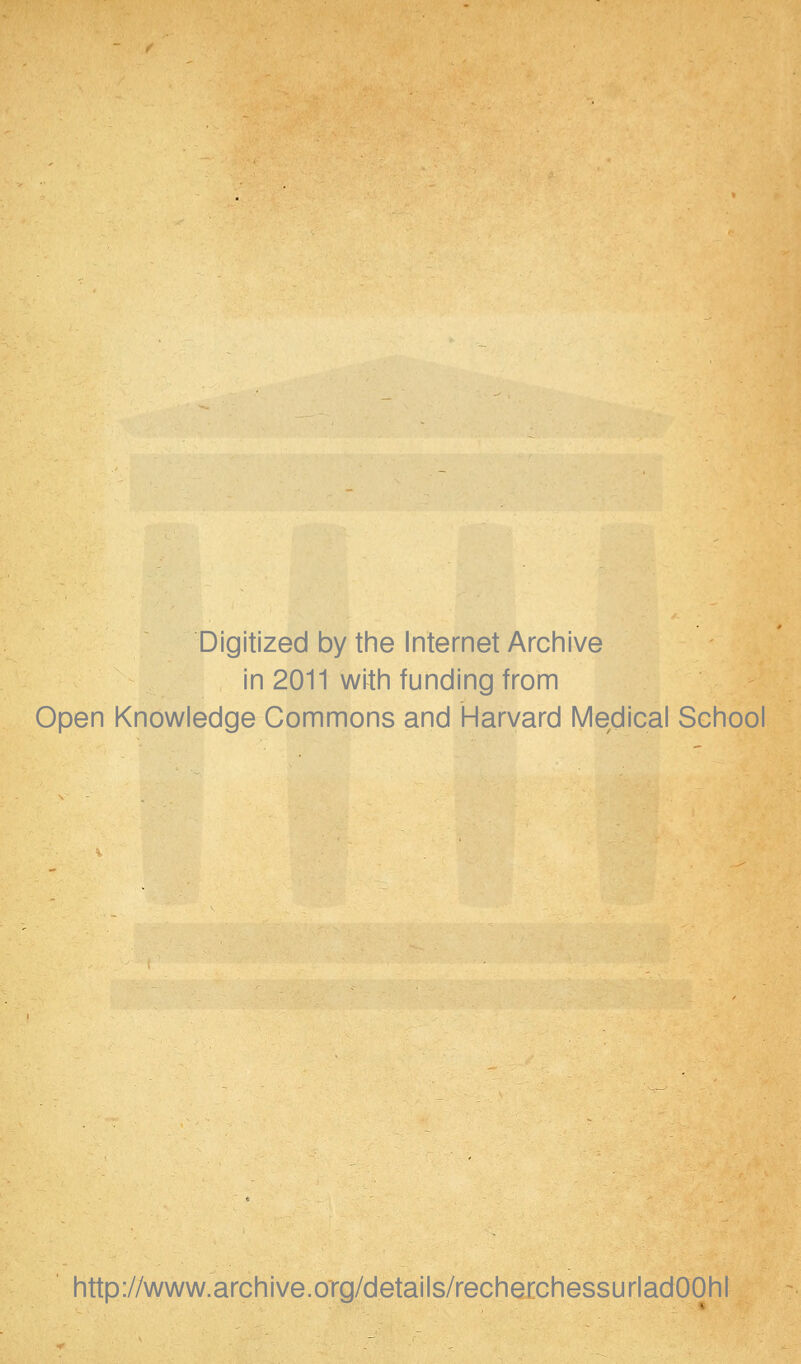 Digitized by the Internet Archive in 2011 wi^tii funding from Open Knowledge Gommons and Harvard Médical School http://www.archive.org/details/recherchessurladOOhl