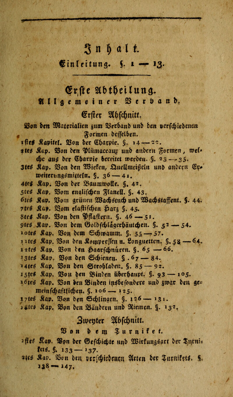 €tnleitun^ $♦ i ~ 13. ©trffe atbitmluna* ungemeiner 25 e r ö a 0 bf jöon &en SteafgriaKen $um Verbaut» uitb ten »erfc^iebenett 4 gönnen beffel&en. iffe$ JUpheL 23on ber <£&acpte. §. 14 — 2-. %tt$ Map. 95ott ben tylümaceiun; unb anbern gertnen, »et* c&c au£ ber (5&arpie bereitet »erben. §. 23—^35, Ztti iap. 2Jon ben SBiefcn, Äucfimeifel« «KD anbern <gf# ß>eiterbngi?mtftefn. §. 36 — 41. 4M $ap. Son ber 23aumtt>o&*e. $♦ 42. 5fe£ Aap. S5om enalifcfjen ftfaneß. §. 43. 6te$ Aap. $om grünen SBadMfudj unb 2Bac£$tajfent. §. 44. 7tt$ Aap. 2$om elafiifdjen £ar§ §. 45. 8te$ ^ap. 23on ben ^flafrem. §. 46—51. ?te$ Aap. 23on bem @o[bff£ra$cr&äuf#ett. §. 52 — 54. iote$ Aap. SSwi &em ©cfcmamm. §-. 55.-—57. a»fc* &apo 25on bc^ .SoinprefTeu u. Songuetten. §.4$ —64. i2fe$ Äav. 95oH fcen £aarfcfcnuren. §.65 —,66. 33(e* Aap, SS011 ben ©c^ienca. §.6z — 84. Mte* $ap. SBon ben ©tro&faben. §. 85 — 92. i5?e$ Aap. SSou ben SSinben überhaupt* §. 93 —105. i6ie£ Jtap. Son ben SSinben in$&efonbere unb jtt>ar ben §e* meinfejaftitc^en. §. 106—125. \ytrt Aap. 23on ben ©fingen. §. 126— 131. i$m JCap. $pn ben &äii&erii nnb Stiemen, f. 132, Swepter ä&fdfw&f. $5 0 11 & e ro I u rn i f e t. äffe* £ap. 9&pn ber ©efcfcicfrfe unb SBitfunzart bec ZptnU fctS. §. 133— »37'♦ 2$c£ Aap. 2kn ben wf$te&eiie?i #rfen Uv $«nti£st$» I* a*8 — 147*