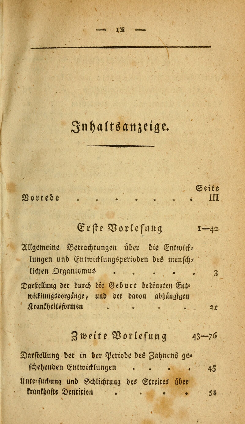 IH -— Sti^aUgatijeige. SSottete . . . . . . . III Iicl)cn Drgftni^mu^ 3 ^arfJettung &er bureö bte ©eburt 5ct)tnöfen €nfc^ »tcFfungöoorgdnvje/ imt) 0er t)at>oii «M)dn0töeii ;S^ranf()eit^formen ♦ . . ♦ zt fc^e^enbcn (^ntn^irflungcu . . • .45 tjnte?fucl)un9 unb ^cbltc^tuiiö be^ (Btmuß Bit franf&aft^ ;Dentitlon . . . • 51