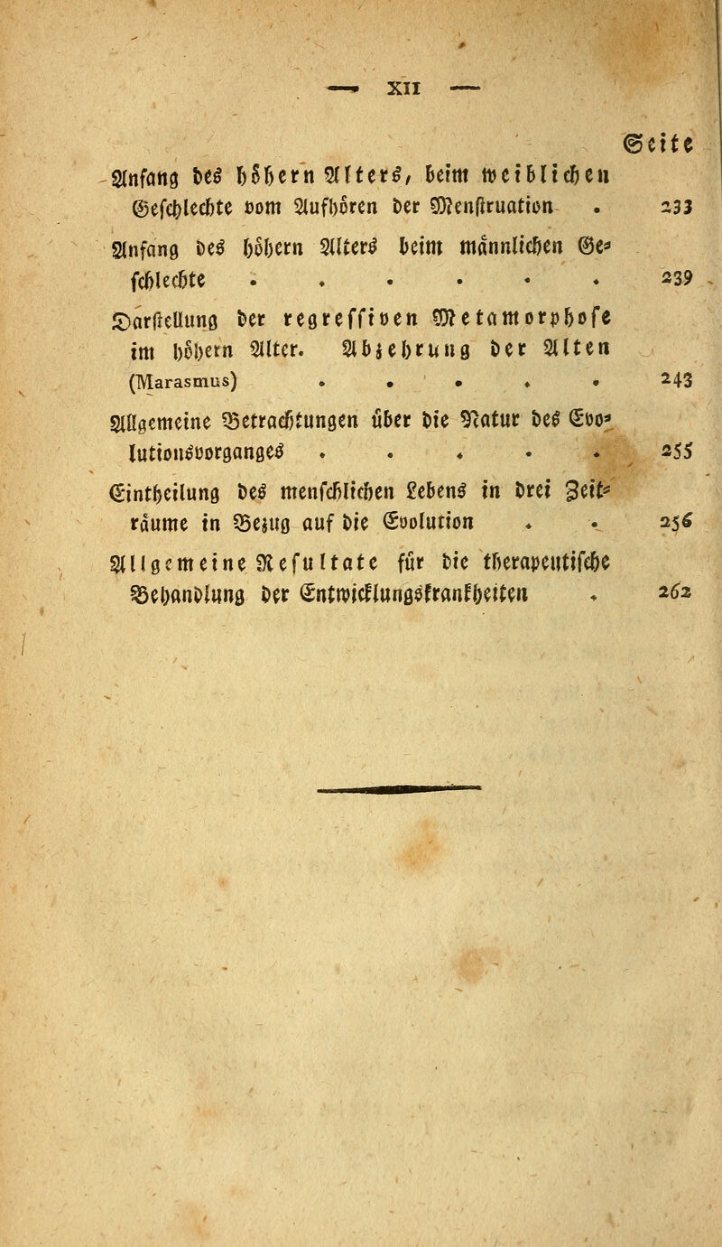 ©ettc Stnföttg t>tß h^ttnmtaß, htm ttJCt&Hc^e« ©efe|)lec6te uom 2iufl)6ren Der ?D?cnfiruatii)n . 233 Slnfanö Dcö Uhctn SlUer^ l)cim ttiannlicöen ©e*» fcfelec5te 239 5)ar|leUtm0 t>er regtefftoen ?mctantorp5ofe tm l)6l)etn Silter. 2l5iel)ruu9 t»er 2iUe« (Marasmus) . • • ♦ . 243 SlHaemetne ^maäjtumtn ubn t>k Ti<itüt Dc^ (güo* lutiou^Doraanßeö . . ♦ . »255 ^jnt^cilung öeö menfcfilicben £cbenö m t>m 3ct> räume in OScjug auf t)te Suolunon > . 25^ §( M 0 c m e t n e Ül e f u! t a t e für t>ic tfierapeutifcöe